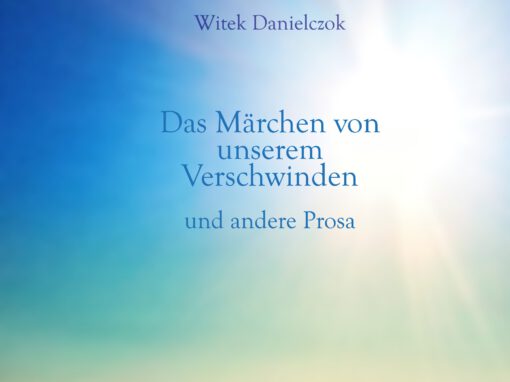 DAS MÄRCHEN VON UNSEREM VERSCHWINDEN UND ANDERE PROSA